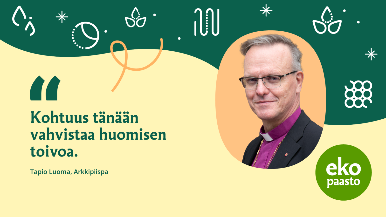 Arkkipiispa Tapio Luoman kuva ja hänen toivon sitaattinsa: "Kohtuus tänään vahvistaa huomisen toivoa."